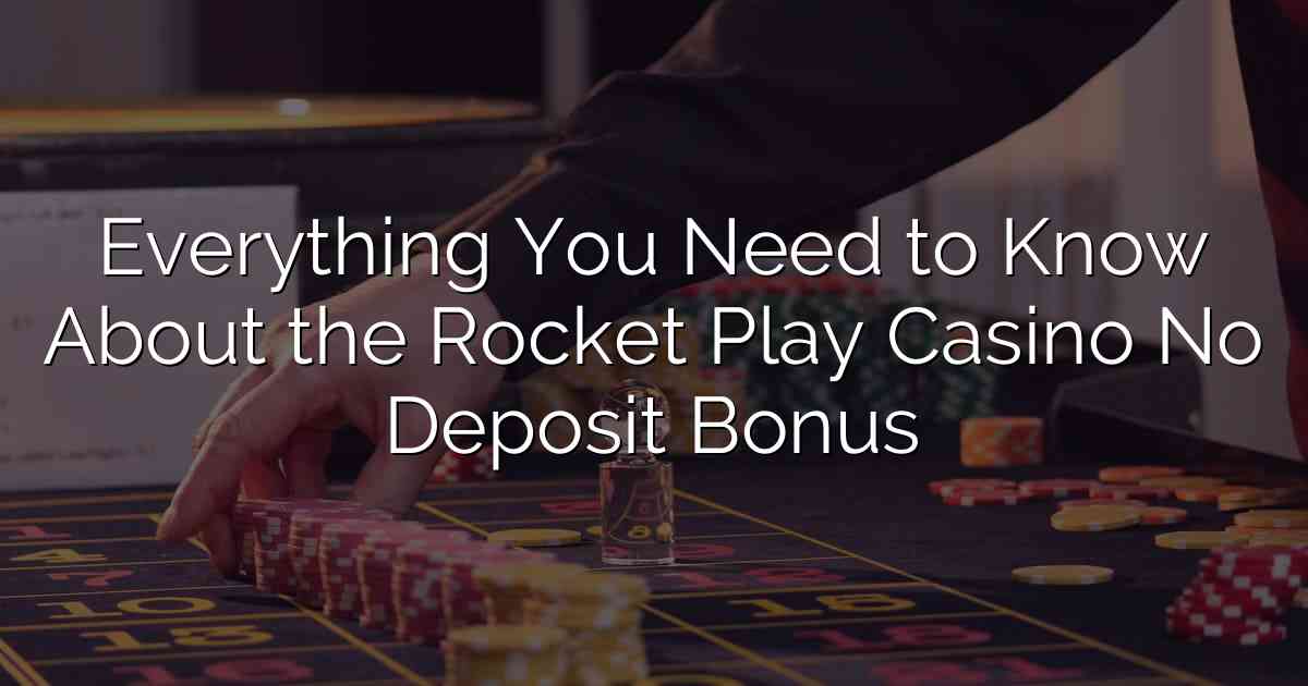Everything You Need to Know About the Rocket Play Casino No Deposit Bonus
