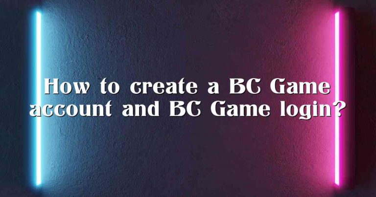 How to create a BC Game account and BC Game login?