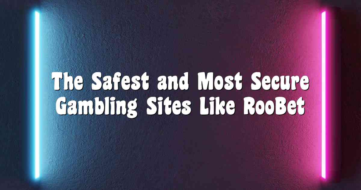 The Safest and Most Secure Gambling Sites Like RooBet