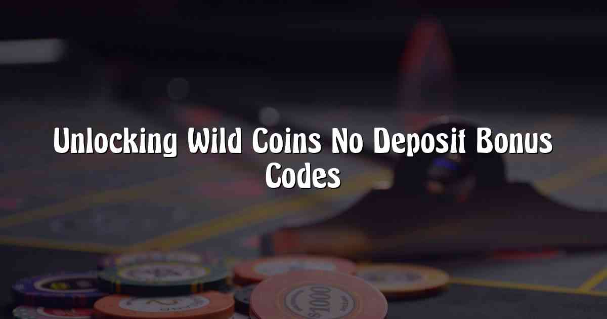 Unlocking Wild Coins No Deposit Bonus Codes