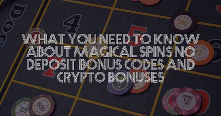 What You Need to Know About Magical Spins No Deposit Bonus Codes and Crypto Bonuses