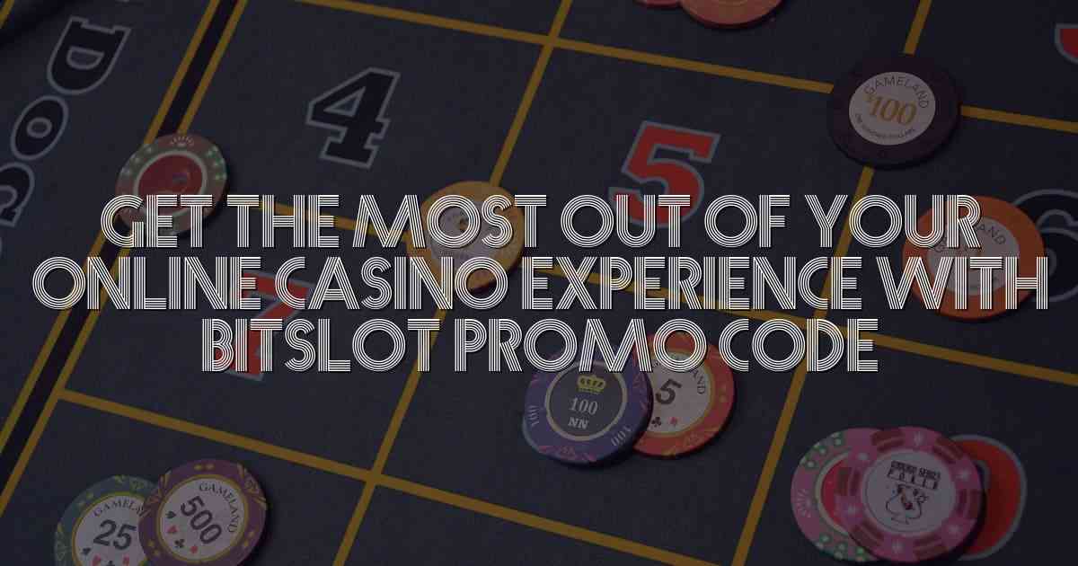 Get the Most Out of Your Online Casino Experience with Bitslot Promo Code