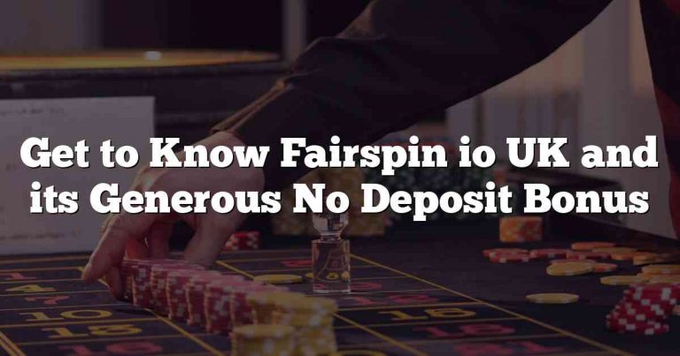 Get to Know Fairspin io UK and its Generous No Deposit Bonus