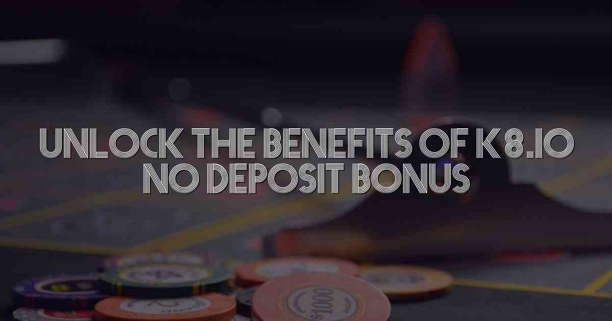 Unlock the Benefits of K8.io No Deposit Bonus