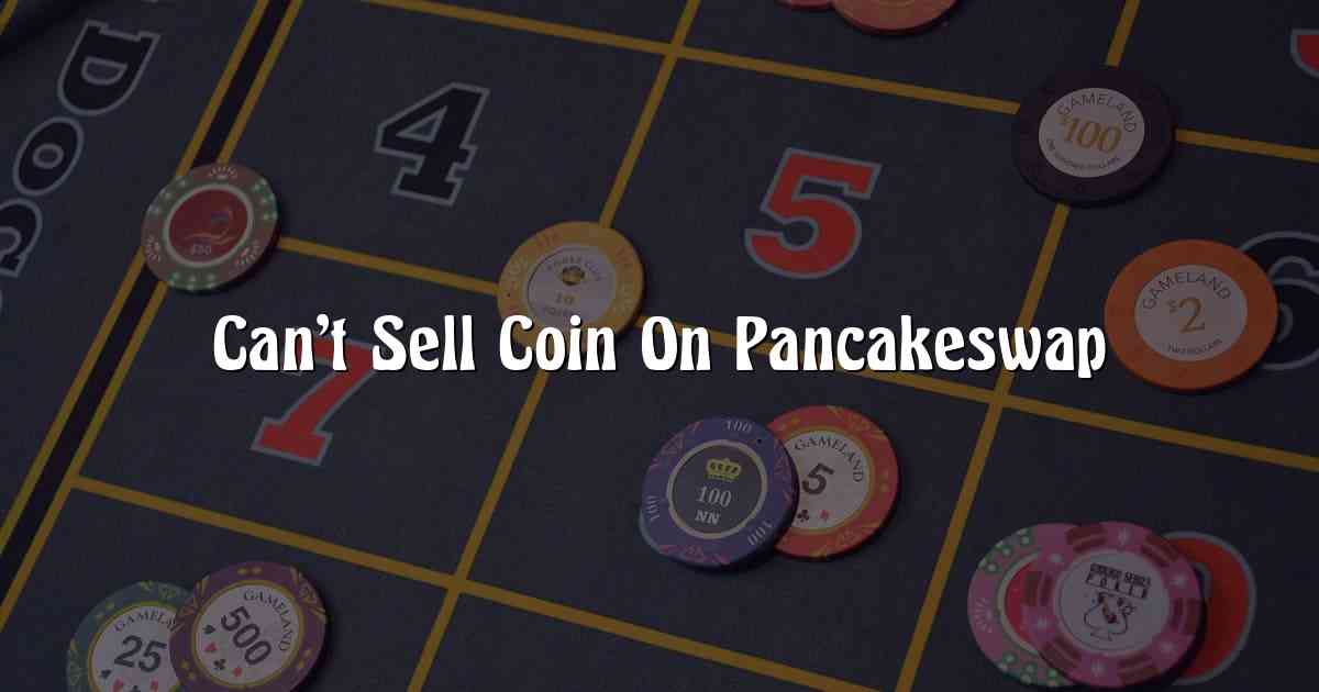 Can’t Sell Coin On Pancakeswap