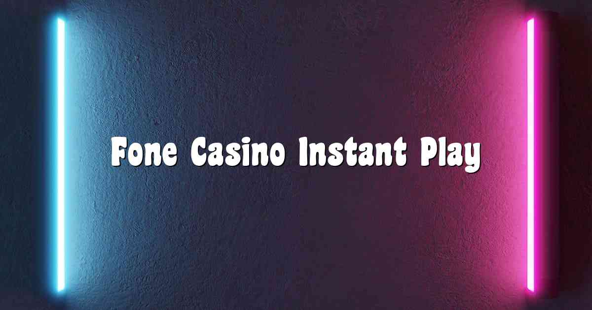 Fone Casino Instant Play