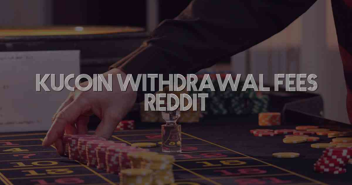 Kucoin Withdrawal Fees Reddit