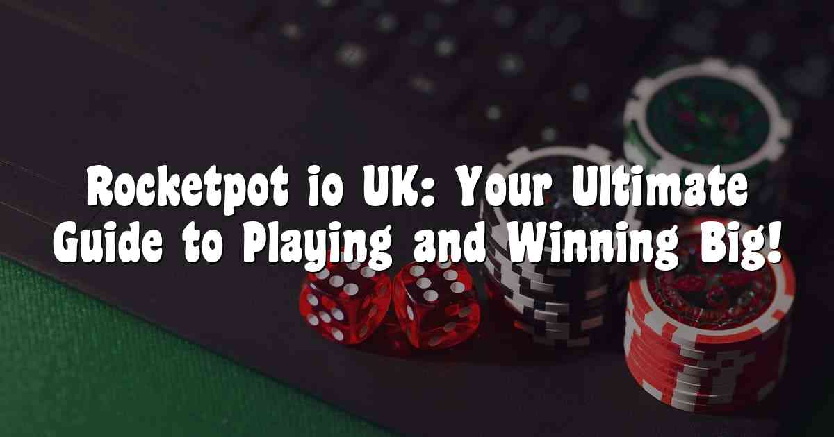 Rocketpot io UK: Your Ultimate Guide to Playing and Winning Big!
