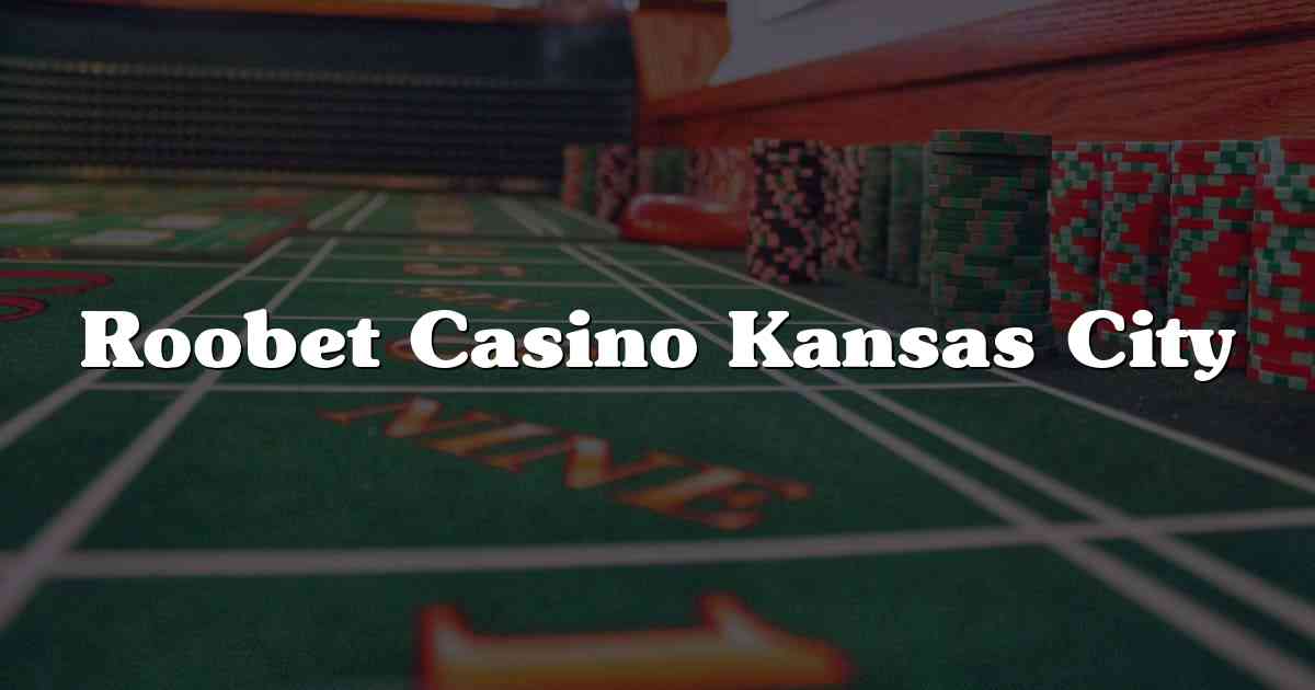 Roobet Casino Kansas City
