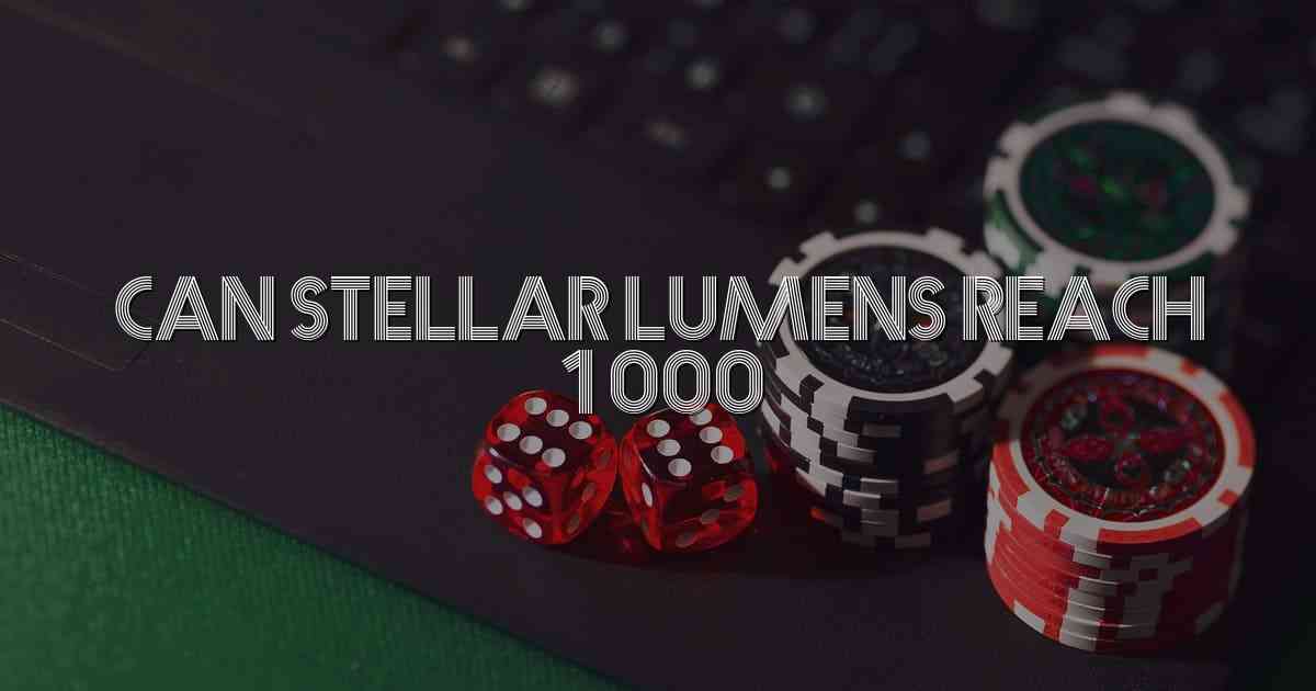 Can Stellar Lumens Reach 1000