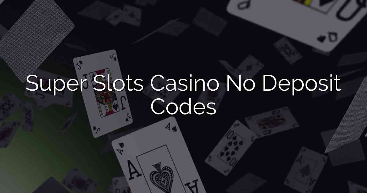 Super Slots Casino No Deposit Codes